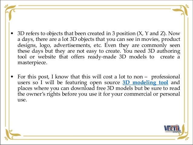 • 3D refers to objects that been created in 3 position (X, Y and Z). Now
a days, there are a lot 3D objects that you can s...