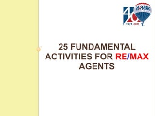 25 FUNDAMENTAL
ACTIVITIES FOR RE/MAX
AGENTS

 
