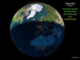 Gauerdia Europan Gauerdiko eguzkia Eskandinaviako iparraldean dago orain. (zirkulu horia) Al Mendoza 