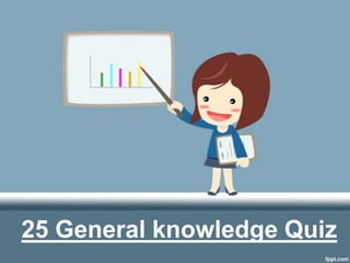 25 General knowledge Quiz
 