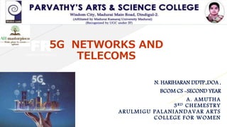 FRFABRIKAM RESIDENCES
5G NETWORKS AND
TELECOMS
N. HARIHARAN DDTP.,DOA ,
BCOM CS -SECOND YEAR
A. AMUTHA
3RD CHEMESTRY
ARULMIGU PALANIANDAVAR ARTS
COLLEGE FOR WOMEN
 