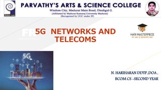 FRFABRIKAM RESIDENCES
5G NETWORKS AND
TELECOMS
N. HARIHARAN DDTP.,DOA ,
BCOM CS -SECOND YEAR
 