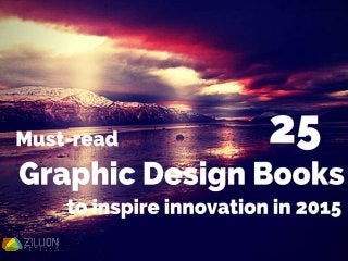 25 must-read Graphic
Design Books to Inspire
Innovation in 2015
 