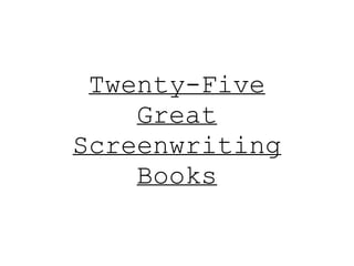 Twenty-Five
Great
Screenwriting
Books
 