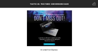 TACTIC #2: THE FOMO CONVERSION HACK
An email from Express
 