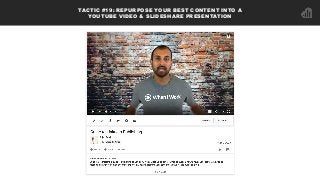 TACTIC #19: REPURPOSE YOUR BEST CONTENT INTO A
YOUTUBE VIDEO & SLIDESHARE PRESENTATION
 