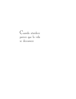 Cuando atardece
parece que la vida
se desvanece
 
