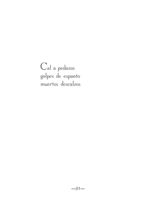 Cal a pedazos
golpes de espanto
muertos descalzos




             —31—
 