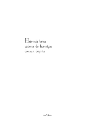 Húmeda brisa
cadena de hormigas
danzan deprisa




            —33—
 