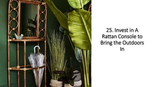 25. Invest in A
Rattan Console to
Bring the Outdoors
In
 
