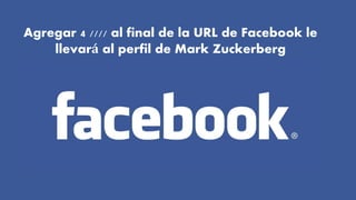 Agregar 4 //// al final de la URL de Facebook le
llevará al perfil de Mark Zuckerberg
 