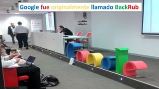 Google fue originalmente llamado BackRub.
 