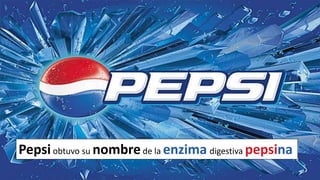 Pepsiobtuvo su nombrede la enzima digestiva pepsina
 