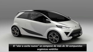El "olor a coche nuevo" se compone de más de 50 compuestos
orgánicos volátiles
 