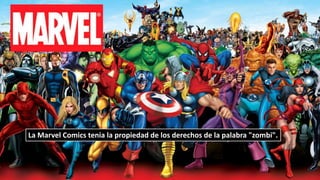 La Marvel Comics tenia la propiedad de los derechos de la palabra "zombi".
 