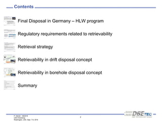 P. Herold – 08/2016
US/D Workshop
Washington, USA, Sept. 7-9, 2016
2
1. Final Disposal in Germany – HLW program
2. Regulatory requirements related to retrievability
3. Retrieval strategy
4. Retrievability in drift disposal concept
5. Retrievability in borehole disposal concept
6. Summary
Contents
 