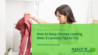 How to Keep Clothes Looking
New: 9 Laundry Tips to Try
B L O G | K E L L Y ' S D R Y C L E A N E R S
https://kellysdrycleaners.com/
 