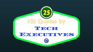 Tech
Executives
HR Quotes by
25
 