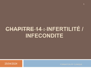 CHAPITRE 14 : INFERTILITÉ /
INFECONDITE
25/04/2024 FORMATION PF CLINIQUE
1
 