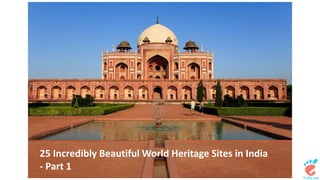 25 Incredibly Beautiful World Heritage Sites in India 
- Part 1 
 
