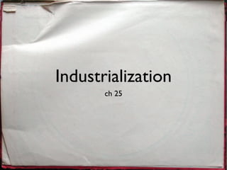 Industrialization
       ch 25
 