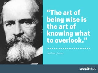 “The art of
being wise is
the art of
knowing what
to overlook.”
-William James
 