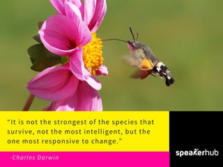 “It is not the strongest of the species that
survive, not the most intelligent, but the
one most responsive to change.”
-C...