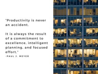 “Productivity is never
an accident.
It is always the result
of a commitment to
excellence, intelligent
planning, and focus...
