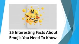 25 Interesting Facts About
Emojis You Need To Know
 