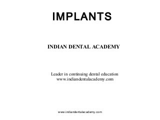 IMPLANTS
INDIAN DENTAL ACADEMY

Leader in continuing dental education
www.indiandentalacademy.com

www.indiandentalacademy.com

 