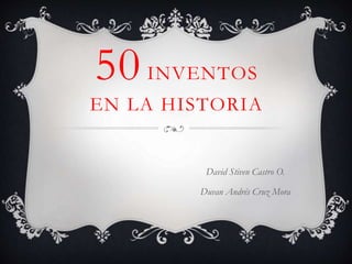 50INVENTOS
EN LA HISTORIA
David Stiven Castro O.
Duvan Andrés Cruz Mora
 