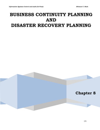 Information Systems Control and Audit (CA Final) Dhimant C. Shah
170
BUSINESS CONTINUITY PLANNING
AND
DISASTER RECOVERY PLANNING
Chapter 8
 