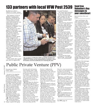 Page 6

PG 6 B&W
CLEAN
By MC3 J.A. McIver
NMCB 133 Public Affairs

January 25, 2007

The Seabees at Naval
Mobile Construction
Battalion (NMCB) One
Thirty Three received
commendation certificates mid-month for volunteering to restore
American Legion's
Veterans of Foreign Wars
(VFW) Post 2539.
The old post was damaged by Hurricane
Katrina in the fall of 2005.
The project took 80
Seabees and 184 mandays to complete.
Members of One Thirty
Three stripped and
replaced the roof on the
post's main shed, built
shelves, helped out with
the electrical work and
circuitry, and painted
over 10,000 square feet of
wall and trim after pressure washing the area.
Charles Purchner, Vice
Commander at Post 2539,
extended thanks on
behalf of the post, to
Project Supervisor EA1
(SCW) Peter Sydow and
his crew.
"They really did a great
job, and we appreciate

Photo by MC3 J.A. McIver

The members at VFW Post 2539 served the members of
NMCB 133 dinner at the commendation ceremony, where
80 Seabees received certificates for restoring the post.

it," said Purchner.
"We hope that someday
we can pay them back."
Sydow returned the
same respect for all that
the post does for the
Seabees at Construction
Battalion Center (CBC)
Gulfport.
"The post has donated a
lot to us," said Sydow,
indicating gifts the post
has given to the battalions at CBC Gulfport
from phone cards to a
pool table.
"It felt good to help
them out, after they've
helped us so much. It
actually felt like we were
paying them back."
The camaraderie
between active duty and
veterans is apparent at
VFW 2539. Several
Seabees that participated
in the project joined the
post as members.
Ivan Bangs,
Commander at Post 2539
recognizes the unique
bond between presentday servicemembers and
veterans.
"Everyone has done
something," said Bangs.
"We've all contributed."

Public Private Venture (PPV)
Provided by CNRSE
Public Affairs

As part of an ongoing
effort to ensure Navy
Family Housing residents
are kept up to date on the
conversion of military
housing to a Public Private
Venture sometime in fiscal
year 2007, town hall meetings were recently held in
order to communicate
with residents on their
questions and concerns.
This is the first in a series
of articles in which
Frequently Asked
Questions from the residents during these meetings will be published.
Q1 Why are we doing
PPV in the first place?
A1 A shrinking housing
5 budget coupled with aging

housing units and maintenance backlog make it difficult for the Navy to provide
quality housing for our service members. The public private venture partnership will
make it possible for the Navy
to renovate and construct
family housing quickly and
affordably.
Q2 Will there be effective
oversight by the government of this PPV program?
A2 Yes, the Navy as well as
the Office of the Secretary of
Defense for Installation and
Environment support appropriate oversight. This oversight will be applied by the
Department of Navy
Representative and the
Navy's Business Agreement
Manager as well as the
Navy's on-site Housing Staff.
On-site Navy Housing Staff
will work daily with the

Partner's Staff and the
Department of the Navy
Representative who will meet
with the Partner on an as
required basis but at least
quarterly to review operations. They will also receive
monthly status reports that
will address occupancy
issues, the project's financial
status, etc.
Q3 What impact will privatization have on individual installations?
A3 Ideally, privatization
will bring about a dramatic
improvement of the installations' housing conditions and
services for military members
and their families, and consequently, an increase in their
quality of life, readiness,
morale and retention. One
major improvement is the
quality and quantity of maintenance on the housing units.

However, some inconveniences may occur throughout the
transition period during
which some housing will be
either renovated or constructed.
Q4 When will PPV start?
A4 Scheduled implementation date is 30 SEP 2007,
some transition may occur 30
days prior to the 30 Sep date.
Q5 What will happen to
excess Family Housing
(FH) units?
A5 Will be determined during exclusive negotiations
between the Navy and the
Partner.
Q6 Can residents live in
their assigned unit if it is
scheduled for closing?
A6 Will be determined durSee PPV page 16

Send free
Valentine's Day
messages to
your sweetheart
Reprinted from Stars and
Stripes
Stars and Stripes, the
daily newspaper of the
U.S. military, is hosting a
free Valentine's Day message posting service
online. The greetings will
be published in the
European, Pacific and
Middle East editions of
Stars and Stripes and on
Stripes.com Feb. 14 and
possibly also on Feb. 13,
depending on the number
of messages received.
Stars and Stripes recognizes the strain that
deployments and frequent
separations can put on a
marriage and wants to
give spouses and family
members a way to remember each other on this special day. "Being separated
from loved ones is one of
the constants in the lives
of our readers," said Meg
Irish, marketing director.
"Anything we can do to
bridge that gap, Stars and
Stripes will gladly undertake."
To send a free message,
readers may go to
Stripes.com and click on
the Valentine's Day messages button, any time
until Jan 30.
Stars and Stripes will
publish only messages
written in English which
are received online by the
Jan. 30 deadline. Every
effort will be made to
print all the messages
received for the Middle
East, European and Pacific
recipients, but Stars and
Stripes also reserves the
right to limit the number
of messages actually published based on the space
available.
Stars and Stripes delivers
independent news and
information daily to the
U.S. military community
worldwide. Editorially
independent of interference from outside its editorial chain of command,
it provides commercially
available U.S. and worldwide news.

From PPV page 6
ing exclusive negotiations
between the Navy and the
Partner.
Q7 How much housing is
DoD planning to privatize?
A7 DoD currently has an
inventory of 166,000 family
housing units-with about
50,000 inadequate units. Its
current plans are to privatize roughly 185,000 family
housing units. However,
there is no ceiling set on
the number of units
expected to be built or
reconditioned under the
MHPI (source:
http://www.acq.osd.mil/
housing/faqs.htm#10)
Q8 How is privatized
housing similar to military
housing?
A8 A few of the similarities
are:
1. Zero out of pocket expenses
for residents; rent is based on
BAH
2. You will continue to live
in a military community
3. Government pays for the
cost of moves into PPV units
for eligible service members
4. You will continue to go to
the Navy's Housing Welcome
Center for housing in the
community referral.
5. The Navy Housing
Welcome Center will receive
your application for PPV
housing and will refer you to
the Property Management
Company
Q9 How is privatized
housing different from military housing?
A9 Units are managed and
operated by a private property
management company.
1. You must sign a lease.
The lease will include a "military clause".
2. You will receive BAH and
pay rent directly to the property manager
3. The property management
company handles all resident
matters, including day to day
maintenance

Q10 Is the Navy reviewing lessons learned from
existing PPV projects?
A10 Yes, Navy is looking at
all existing PPV deals, to
include those from other DoD
services to ascertain the best
aspects of the projects and is
incorporating those lessons in
future deals
Q11 What is the Resident
Advisory Board and who
is on it?
A11 The Resident Advisory
Board will be created to support the Partner and the
Department of Navy (DON)
on matters that affect resident
satisfaction and quality of
life. It will review resident
satisfaction surveys, property
manager performance, and
construction process and
quality. The Resident
Advisory Board will report
its findings to the management board and make recommendations on resident issues
to the partner and DON
members. Recommended
DON participants include
the activity business manager, Command Master Chief or
Sergeant Major, activity
housing representative, elected residents, and the Resident
Officer in Charge of
Construction (ROICC) office.
Q12 How does the PPV
program impact families
where the non-military
member does not work?
A12 PPV has no adverse
impact on working spouses.
It has no affect on your ability to utilize programs such as
Women, Infants, and
Children (WIC), Head Start
and other income qualifying
assistance programs.
Q13 Why is my benefit of
living in Navy/Govt housing being taken away?
A13 There is no loss of benefit. You still have the opportunity to reside in housing
and for an amount equal to
your BAH. The only difference is that in lieu of forfeiting your BAH (to pay for
your housing and utilities),
you now will receive it, and

then pay that amount to the
partner in the form of rent,
utilities, and basic renter's
insurance. The DON is
embracing the PPV initiative
in order to provide high quality, affordable housing and
provide enhanced property
maintenance faster than
would be available under the
normal military construction.
Q14 Will accompanied
active duty always have
priority?
A14 Yes.
Q15 Can active duty displace those with a lower
priority?
A15 We expect those other
than accompanied families to
have no more than a 6
months lease If there are
accompanied active duty families on a waiting list, the
Partner will not renew the
existing lease for a lower priority resident.
Q16 Will there be a
screening process for civilians authorized to live on
base?
A16 Yes. Specifics will be
negotiated between the Navy
and the Partner.
Q17 Will civilians
approved to live on base
be monitored at the gates?
A17 Yes, to the same extent
as anyone else having access
to the base.
Q18 What will the new
rules (community policies)
be?
A18 The new property manager (at the resident meetings) will discuss community
policies. Generally, they will
be the same as the existing
Navy policies.
Q19 If the General Public
moves into FH, will they
have access to other base
facilities.
A19 No.
Q20 Will the fence line be
moved?
A20 Will be determined
during exclusive negotiations
between the Navy and the
Partner, but in most cases,
this has not occurred.
Q21 How does DON plan

Keesler's Medical Center Entrance Closed for Renovation
Keesler Medical Center's A Tower entrance, at the top of the elevated
driveway, will be closed for renovation starting Jan. 20. It is scheduled to
reopen the end of March. The outpatient clinic entrance by the Pharmacy
and Family Practice Clinic will still be available for patients and staff to
use.
The renovation is part of a project to place outpatient records and the
state-of-the art PRK surgery clinic in this area to ensure they, and other
high-value items will be safe from future storm-related flooding.

to address episodes of
financial irresponsibility
that may occur by occupants of PPV Housing?
A21 Currently, the Navy
Housing Office provides
counseling on this issue. The
Navy very much encourages
residents of PPV Housing to
utilize Electronic Funds
Transfer for payment of rent
and level payment plans for
payment of Utilities. The
Navy is looking at all
avenues for education on
financial responsibility, for
example Command Master
Chiefs & Family Service
Center counselors.
Alternately financial irresponsibility will be the
responsibility of the PPV
partner.
Q22 What recourse will
military families occupying PPV Housing have if

the property manager is
irresponsive to service
needs?
A23 If the local property
manager is unresponsive then
the resident will be able to
contact a corporate Regional
representative. Also, personnel at the Housing Welcome
Center, including its military
liaison, will continue to be
available to occupants of PPV
Housing.
Q24 What about privatizing barracks, and DoD
lodging?
A24 DoD is currently testing privatization of barracks
in Norfolk and San Diego
and would like to privatize
additional barracks and lodging where and when it is feasible.

Ad
Space

19

CB PG 06-19

133 partners with local VFW Post 2539

PG 19 B&W 2 Col. Cln

January 25, 2007

13:17

Seabee Courier

1/24/2007

Seabee Courier

25Jan07.qxd

 