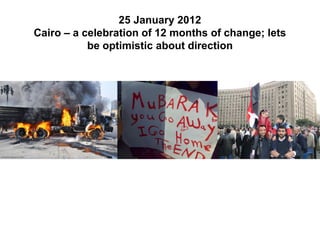25 January 2012
Cairo – a celebration of 12 months of change; lets
           be optimistic about direction
 