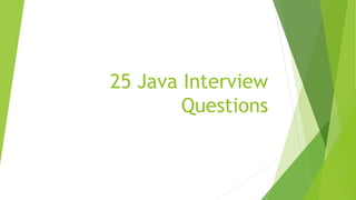 25 Java Interview
Questions
 