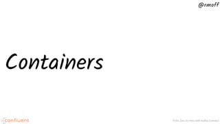 @rmoff
From Zero to Hero with Kafka Connect
Containers
 