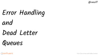 @rmoff
From Zero to Hero with Kafka Connect
Error Handling
and
Dead Letter
Queues
 