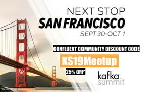 KS19Meetup.
CONFLUENT COMMUNITY DISCOUNT CODE
25% OFF*
*Standard Priced Conference pass
 