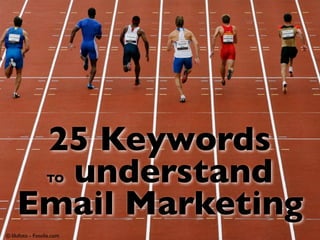 25 Keywords
           understand   TO

         Email Marketing
  © lilufoto - Fotolia.com
jeudi 19 juillet 2012
 