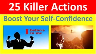 25 Killer Actions
Boost Your Self-Confidence
 