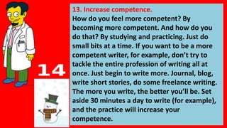 13. Increase competence.
How do you feel more competent? By
becoming more competent. And how do you
do that? By studying a...