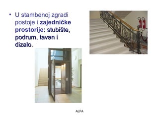 • U stambenoj zgradi 
postoje i zajedničke 
prostorije:: ssttuubbiiššttee,, 
ppooddrruumm,, ttaavvaann ii 
ddiizzaalloo.. 
ALFA 
 