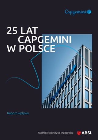 1
Raport wpływu
Raport opracowany we współpracy z
25 LAT
CAPGEMINI
W POLSCE
 