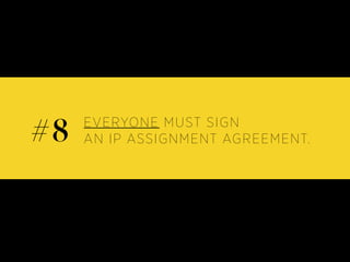 EVERYONE MUST SIGN
AN IP ASSIGNMENT AGREEMENT.#8
 