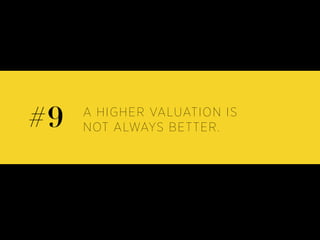 A HIGHER VALUATION IS
NOT ALWAYS BETTER.#9
 