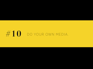 DO YOUR OWN MEDIA.#10
 