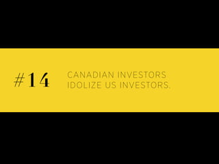 CANADIAN INVESTORS
IDOLIZE US INVESTORS.#14
 