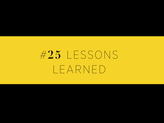 #25 LESSONS
LEARNED
 