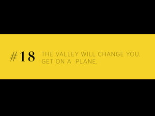 THE VALLEY WILL CHANGE YOU.
GET ON A PLANE.#18
 