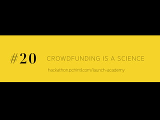 CROWDFUNDING IS A SCIENCE#20
hackathon.pchintl.com/launch-academy
 